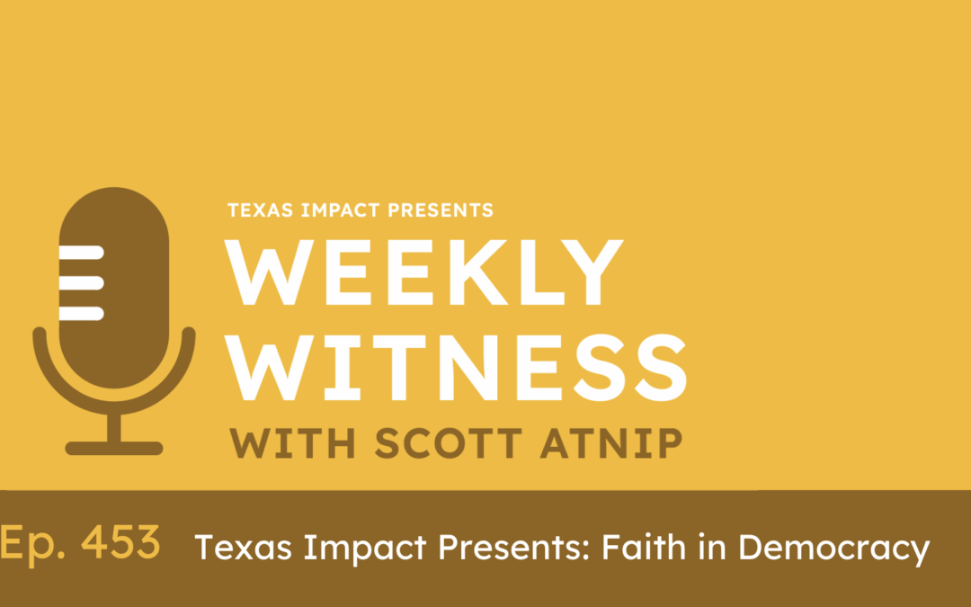 Ep. 453 Texas Impact Presents: Faith in Democracy “Elections for Everybody”